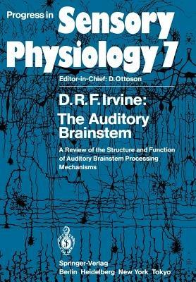 The Auditory Brainstem: A Review of the Structure and Function of Auditory Brainstem Processing Mechanisms - D.R.F. Irvine - cover