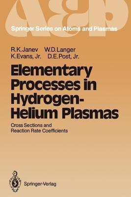 Elementary Processes in Hydrogen-Helium Plasmas: Cross Sections and Reaction Rate Coefficients - Ratko K. Janev,William D. Langer,Kenneth Jr. Evans - cover