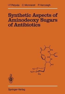 Synthetic Aspects of Aminodeoxy Sugars of Antibiotics - Istvan F. Pelyvas,Claude Monneret,Pal Herczegh - cover