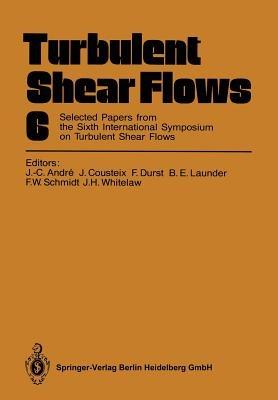 Turbulent Shear Flows 6: Selected Papers from the Sixth International Symposium on Turbulent Shear Flows, Université Paul Sabatier, Toulouse, France, September 7–9, 1987 - cover