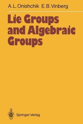 Lie Groups and Algebraic Groups - Arkadij L. Onishchik,Ernest B. Vinberg - cover