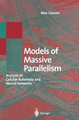 Models of Massive Parallelism: Analysis of Cellular Automata and Neural Networks - Max Garzon - cover