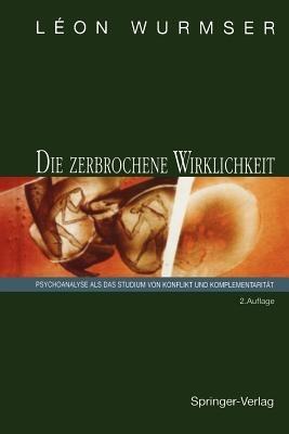 Die zerbrochene Wirklichkeit: Psychoanalyse als das Studium von Konflikt und Komplementarität - Leon Wurmser - cover