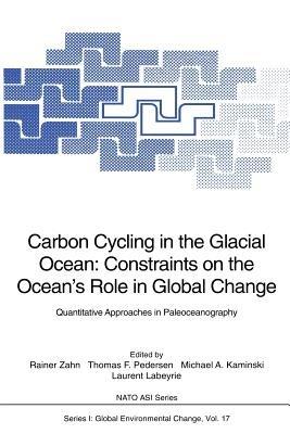 Carbon Cycling in the Glacial Ocean: Constraints on the Ocean’s Role in Global Change: Quantitative Approaches in Paleoceanography - cover