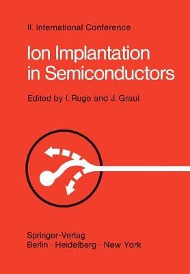 Ion Implantation in Semiconductors: Proceedings of the II. International Conference on Ion Implantation in Semiconductors, Physics and Technology, Fundamental and Applied Aspects May 24–28, 1971, Garmisch-Partenkirchen, Bavaria, Germany - cover