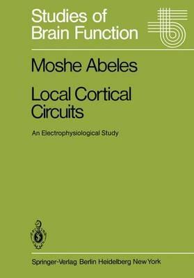 Local Cortical Circuits: An Electrophysiological Study - Moshe Abeles - cover