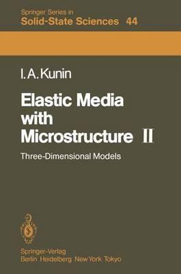 Elastic Media with Microstructure II: Three-Dimensional Models - I. A. Kunin - cover