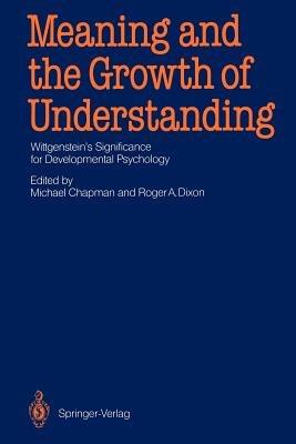Meaning and the Growth of Understanding: Wittgenstein’s Significance for Developmental Psychology - cover
