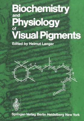 Biochemistry and Physiology of Visual Pigments: Symposium Held at Institut für Tierphysiologie, Ruhr-Universität Bochum/W. Germany, August 27–30, 1972 - cover