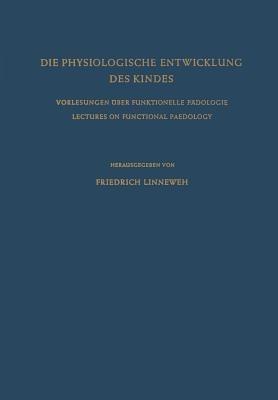 Die Physiologische Entwicklung des Kindes: Vorlesungen über Funktionelle Pädologie / Lectures on Functional Paedology - cover
