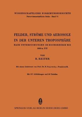 Felder, Ströme und Aerosole in der Unteren Troposphäre: Nach Untersuchungen im Hochgebirge bis 3000 m NN - R. Reiter - cover