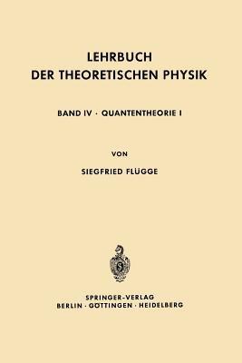 Lehrbuch der Theoretischen Physik: In Fünf Bänden Band IV · Quantentheorie I - Siegfried Flügge - cover