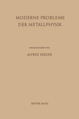 Moderne Probleme der Metallphysik: Erster Band Fehlstellen, Plastizität, Strahlenschädigung und Elektronentheorie - Alfred Seeger - cover