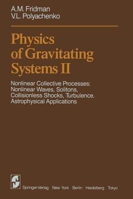 Physics of Gravitating Systems II: Nonlinear Collective Processes: Nonlinear Waves, Solitons, Collisionless Shocks, Turbulence. Astrophysical Applications - A.M. Fridman,V.L. Polyachenko - cover