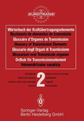 Wörterbuch der Kraftübertragungselemente / Diccionario elementos de transmisión / Glossaire des Organes de Transmission / Glossary of Transmission Elements / Glossario degli Organi di Trasmissione / Glossarium voor Transmissie-organen / Ordbok för Transmissionselement / Voimansiirtoalan sanakirja: Band 2 · Zahnradgetriebe / Tomo 2 · Reductores de engranajes / Volume 2 · Ensembles montés à base d’engrenages / Volume 2 · Gear Units / Volume 2 · Riduttori di velocità ad ingranaggi / Deel 2 · Tandwielkasten / Band 2 · ·Kuggväxlar / Osa 2 · Hammasvaihteet - cover