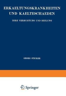 Erkaeltungskrankheiten und Kaelteschaeden: Ihre Verhuetung und Heilung - Georg Sticker - cover