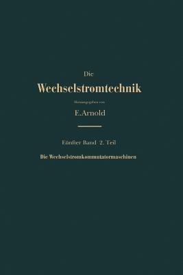 Die asynchronen Wechselstrommaschinen: Zweiter Teil Die Wechselstromkommutatormaschinen. Ihre Theorie, Berechnung, Konstruktion und Arbeitsweise - E. Arnold,J.L. la Cour,A. Fraenckel - cover