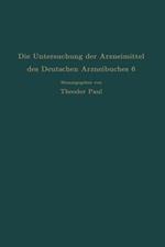 Die Untersuchung der Arzneimittel des Deutschen Arzneibuches 6: Ihre wissenschaftlichen Grundlagen und ihre praktische Ausführung · Anleitung für Studierende Apotheker und Ärzte