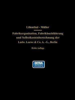 Fabrikorganisation, Fabrikbuchführung und Selbstkostenberechnung der Ludw. Loewe & Co. A.-G., Berlin: Mit Genehmigung der Direktion zusammengestellt und erläutert - J. Lilienthal,G. Schlesinger,Wilhelm Müller - cover