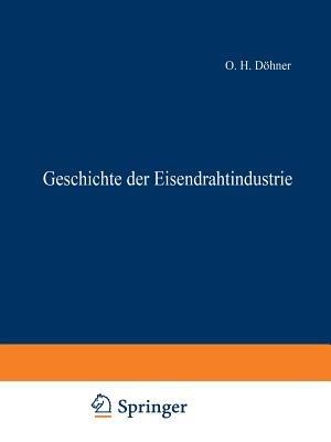 Geschichte der Eisendrahtindustrie - O.H. Döhner,O.H. Döhner - cover