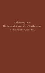Anleitung zur Niederschrift und Veröffentlichung medizinischer Arbeiten: Bearbeitet unter Zugrundelegung der amerikanischen Ausgabe von The Art and Practice of Medical Writing