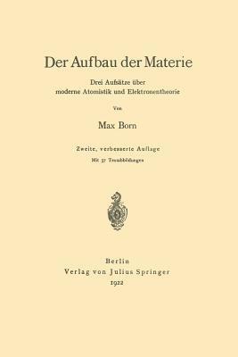 Der Aufbau der Materie: Drei Aufsätze über moderne Atomistik und Elektronentheorie - Max Born - cover