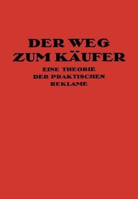 Der Weg Zum Käufer: Eine Theorie der Praktischen Reklame - Kurt Th. Friedlaender - cover