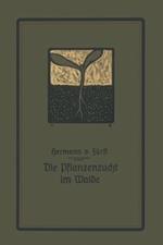 Die Pflanzenzucht im Walde: Ein Handbuch für Forstwirte, Waldbesitzer und Studierende