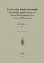 Fünfstellige Funktionentafeln: Kreis-, zyklometrische, Exponential-, Hyperbel-, Kugel-, Besselsche, elliptische Funktionen, Thetanullwerte, natürlicher Logarithmus, Gammafunktion u.a.m. nebst einigen häufig vorkommenden Zahlenwerten