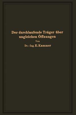 Der durchlaufende Träger über ungleichen Öffnungen: Theorie, gebrauchsfertige Formeln, Zahlenbeispiele - Emil Kammer - cover