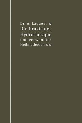 Die Praxis der Hydrotherapie und verwandter Heilmethoden: Ein Lehrbuch für Ärzte und Studierende - A. Laqueur - cover