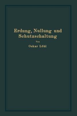Erdung, Nullung und Schutzschaltung: nebst Erläuterungen zu den Erdungsleitsätzen - Oskar Löbl - cover