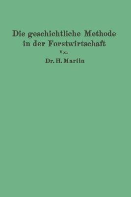 Die geschichtliche Methode in der Forstwirtschaft: mit besonderer Rücksicht auf Waldbau und Forsteinrichtung - H. Martin - cover