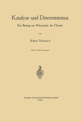 Katalyse und Determinismus: Ein Beitrag zur Philosophie der Chemie - NA Mittasch - cover