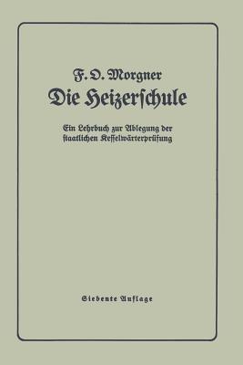 Die Heizerschule: Vorträge über die Bedienung und die Einrichtung von Dampfkesselanlagen und Niederdruckkesseln - F. Morgner - cover
