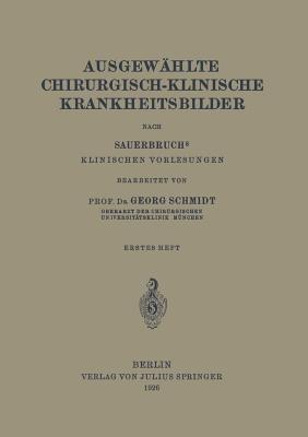 Ausgewählte Chirurgisch-Klinische Krankheitsbilder: Nach SauerbruchS Klinischen Vorlesungen - Georg Schmidt - cover