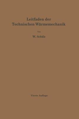 Leitfaden der Technischen Wärmemechanik: Kurzes Lehrbuch der Mechanik der Gase und Dämpfe und der mechanischen Wärmelehre - W. Schüle - cover