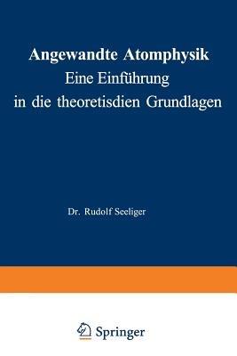 Angewandte Atomphysik: Eine Einführung in die theoretischen Grundlagen - Rudolf Seeliger - cover