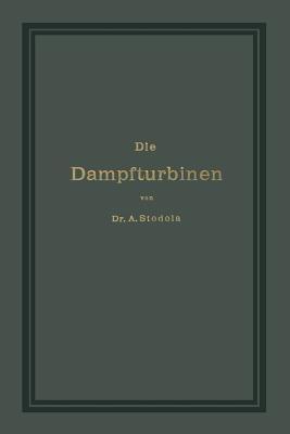 Die Dampfturbinen mit einem Anhange über die Aussichten der Wärmekraftmaschinen und über die Gasturbine - A. Stodola - cover