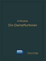 Die Dampfturbinen: Mit einem Anhang über die Aussichten der Wärmekraftmaschinen und über die Gasturbine