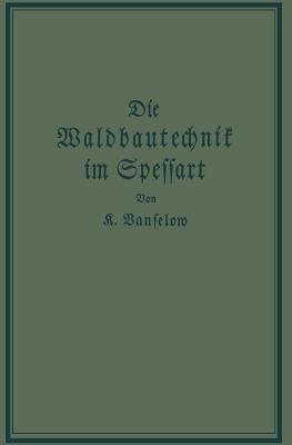 Die Waldbautechnik im Spessart: Eine historisch-kritische Untersuchung ihrer Epochen - K. Vanselow - cover