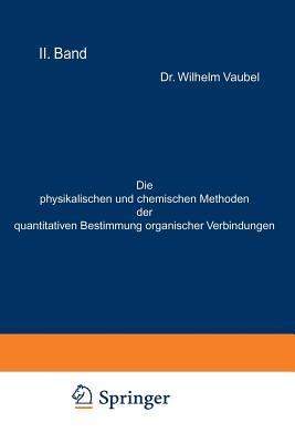 Die physikalischen und chemischen Methoden der quantitativen Bestimmung organischer Verbindungen: II. Band. Die chemischen Methoden - Wilhelm Vaubel - cover