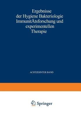 Ergebnisse der Hygiene Bakteriologie Immunitätsforschung und Experimentellen Therapie: Fortsetzung des Jahresberichts über die Ergebnisse der Immunitätsforschung. Achtzehnter Band - Wolfgang Weichardt - cover