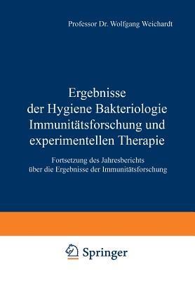 Ergebnisse der Hygiene Bakteriologie Immunitätsforschung und experimentellen Therapie: Fortsetzung des Jahresberichts Über die Ergebnisse der Immunitätsforschung - Wolfgang Weichardt - cover