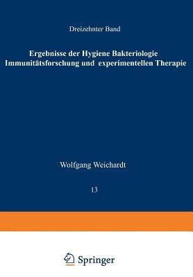 Ergebnisse der Hygiene Bakteriologie Immunitätsforschung und Experimentellen Therapie: Fortsetzung des Jahresberichts Über die Ergebnisse der Immunitätsforschung unter Mitwirkung Hervorragender Fachleute. Dreizehnter Band - Wolfgang Weichardt - cover