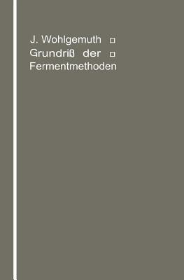 Grundriß der Fermentmethoden: Ein Lehrbuch für Mediziner, Chemiker und Botaniker - Julius Wohlgemuth - cover