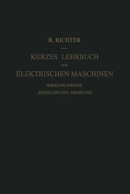 Kurzes Lehrbuch der Elektrischen Maschinen: Wirkungsweise · Berechnung · Messung - Rudolf Richter - cover