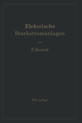 Elektrische Starkstromanlagen. Maschinen, Apparate, Schaltungen, Betrieb: Kurzgefaßtes Hilfsbuch für Ingenieure und Techniker und zum Gebrauch an technischen Lehranstalten - Emil Kosack - cover
