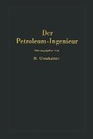 Der Petroleum-Ingenieur: Ein Lehr- und Hilfsbuch für die Erdöl-Industrie - cover