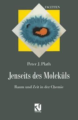 Jenseits des Moleküls: Raum und Zeit in der Chemie - Peter J. Plath - cover